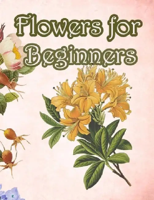Flowers for Beginners: : An Adult Coloring Book with Fun, Easy, and Relaxing Coloring Pages by Geen Flwer