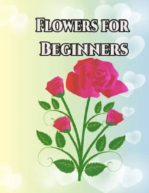Flowers for Beginners: An Adult Coloring Book with Fun, Easy, and Relaxing Coloring Pages by Geen Flwer