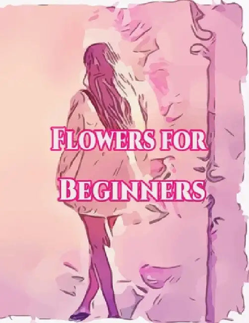 Flowers for Beginners: : An Adult Coloring Book with Fun, Easy, and Relaxing Coloring Pages by Geen Flwer