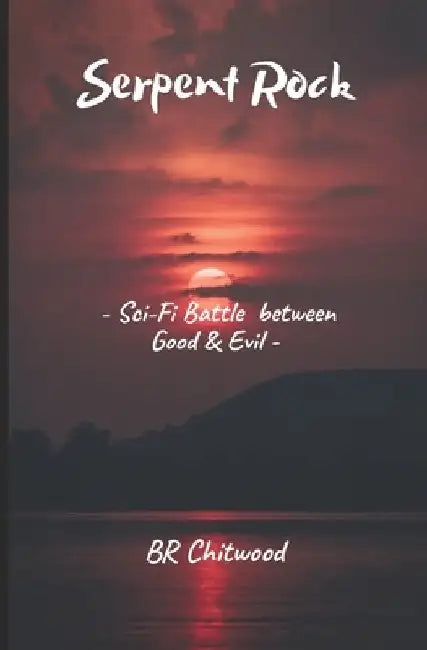 Serpent Rock: - Sci-Fi 'Battle Between Good and Evil' - by Br Chitwood