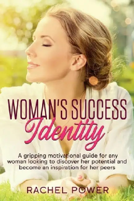 Woman Success Identity: A gripping motivational guide for any woman looking to discover her potential and become an inspiration for her peers by Rachel Power