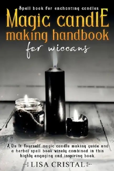 Magic Candle Making Handbook for Wiccans: A Do It Yourself magic candle making guide and a herbal spell book wisely combined in this highly engaging a by Lisa Cristal