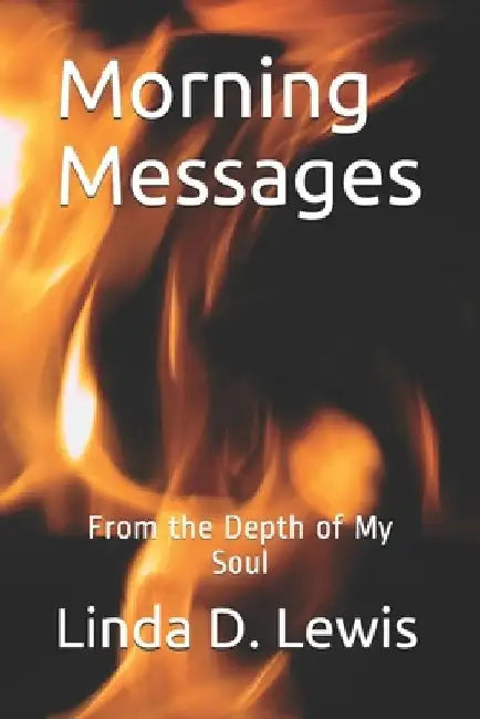 Morning Messages: From the Depth of My Soul by Linda D. Lewis