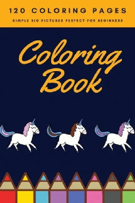 120 Coloring pages simple big pictures perfect for beginners Coloring book: Coloring book / 120 pages, 6×9, Unicorn, Animals, Jobs, Gifts, Beginners, by Coloring Book For Kids