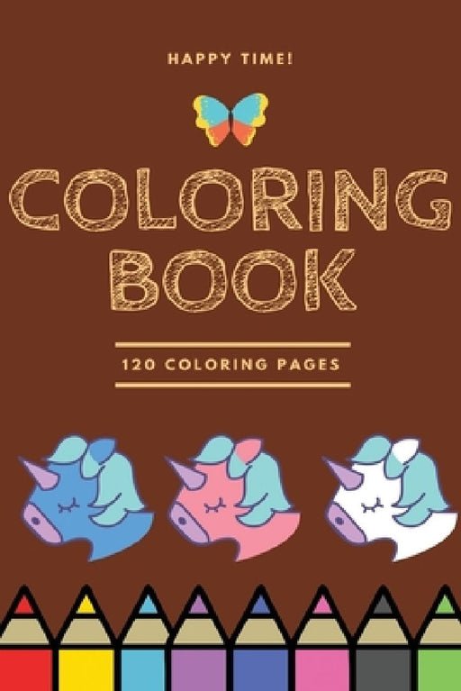 Happy Time Coloring book 120 Coloring pages: Coloring book / 120 pages, 6×9, Unicorn, Animals, Jobs, Gifts, Beginners, 2020 Gift Ideas by Coloring Book For Kids
