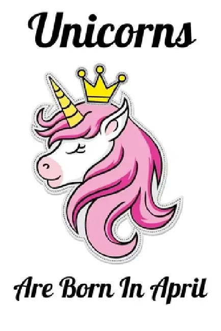 Unicorns Are Born In April: Happy Unicorn Birthday by Mobook Art