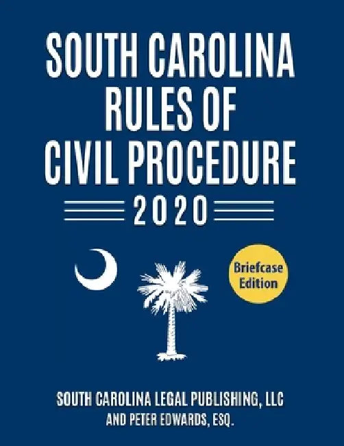 South Carolina Rules of Civil Procedure 2020: Complete Rules in Effect as of January 1, 2020 by Peter Edwards Esq