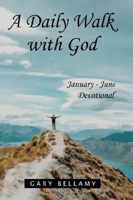 A Daily Walk with God: January - June Devotional by Gary D. Bellamy