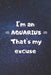 I'm an AQUARIUS, that's my excuse! by Zodiart