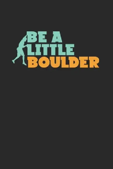 Be A Little Boulder: Rock Climbing Boulder Artwork Ideal For A Brave Climber Who Wants To Use Fun By The Pun Of A Bolder Boulder. by Dreamers Publishing