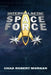Intergalactic Space Force: Like the Space Force, but more bigly by Chad Robert Morgan