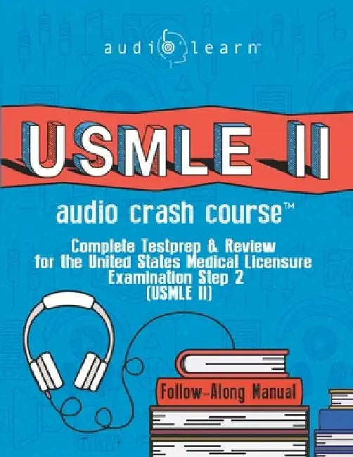 USMLE 2 Audio Crash Course: Complete Test Prep and Review for the United States Medical Licensure Examination Step 2 (USMLE II) by Audiolearn Medical Content Team