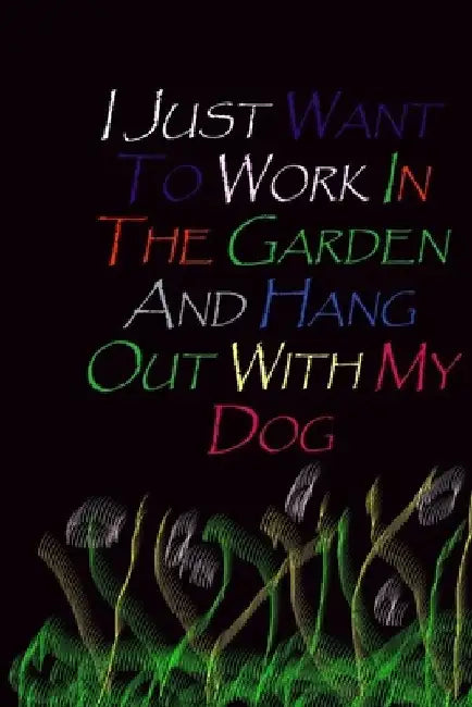 I Just Want To Work In The Garden And Hang Out With My Dog. by Douah Gift Art
