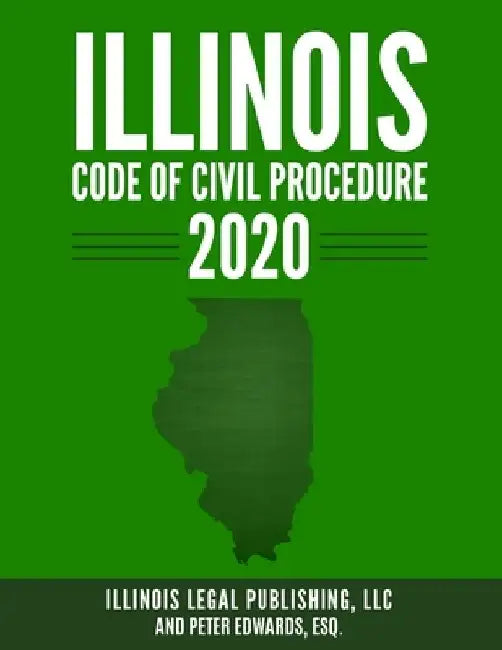 Illinois Code of Civil Procedure 2020 by Peter Edwards Esq