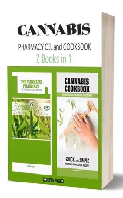 Cannabis (Marijuana) Pharmacy OIL and Cookbook: 2 Books in 1 - Properties, Strains, Medical Usage, THC and CBD - QUICK and SIMPLE Recipes by Doreen Weed