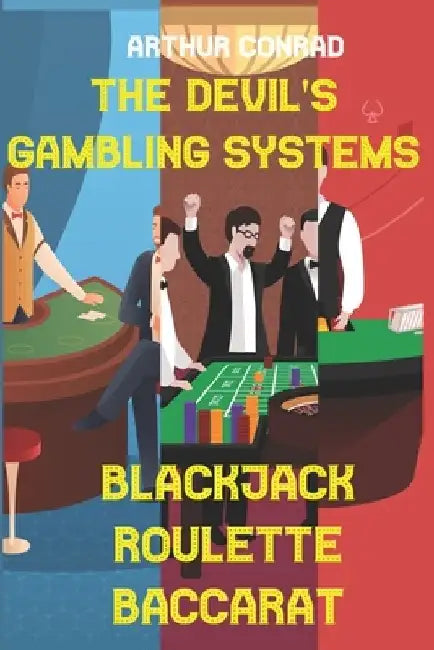 The Devil's Gambling Systems: the Real Strategies of Beating the Casino by Breaking Blackjack, Defying Roulette and Aceing Baccarat by Arthur Conrad