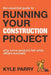 The Essential Guide To Running Your Construction Project: Why Some Projects Fail While Others Succeed by Kyle Parry