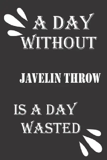 A day without javelin throw is a day wasted by Journal &notebook Notebook