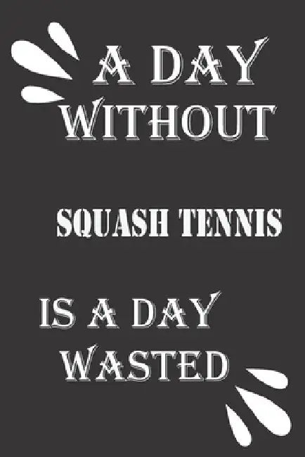 A day without squash tennis is a day wasted by Journal &notebook Notebook