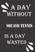 A day without squash tennis is a day wasted by Journal &notebook Notebook