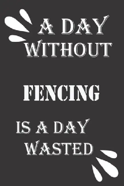 A day without fencing is a day wasted by Journal &notebook Notebook