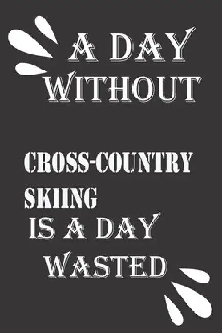 A day without cross-country skiing is a day wasted by Journal &notebook Notebook