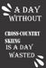 A day without cross-country skiing is a day wasted by Journal &notebook Notebook