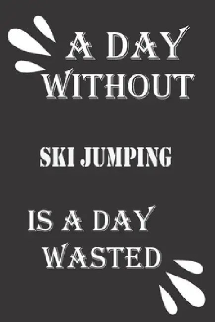 A day without ski jumping is a day wasted by Journal &notebook Notebook
