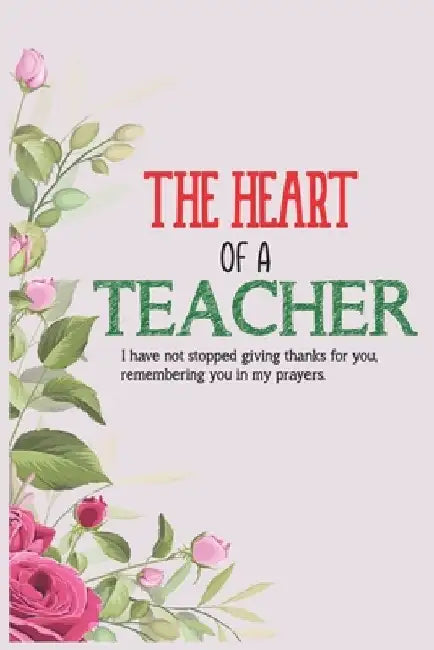 The Heart Of A Teacher I Have Not Stopped Giving Thanks For You Remembering You In My Prayers: Teacher Appreciation Gift, Teacher Thank You Gift, Teac by Cool Notes