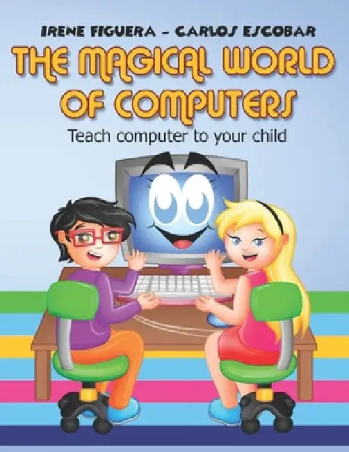 The Magical World of Computers: Teach computer to your child by Carlos Andres Escobar