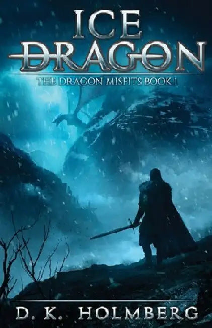 Ice Dragon: An Epic Fantasy Adventure by D. K. Holmberg