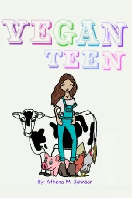 Vegan Teen: How to Go Vegan As A Teen? by Athena M. Johnson