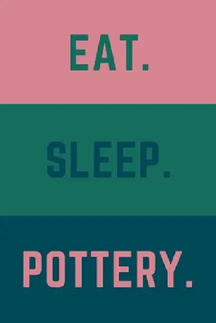 Eat Sleep Pottery: Helps To Keep All Your Pottery Projects Organized by Pottery Journals Creations