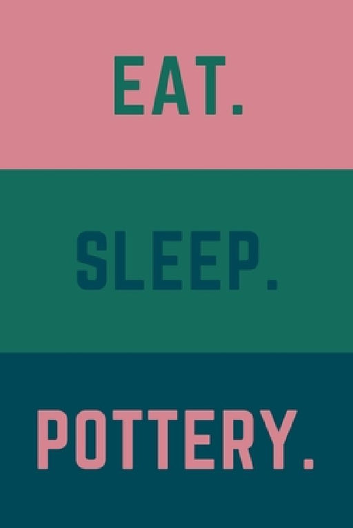 Eat Sleep Pottery: Helps To Keep All Your Pottery Projects Organized by Pottery Journals Creations