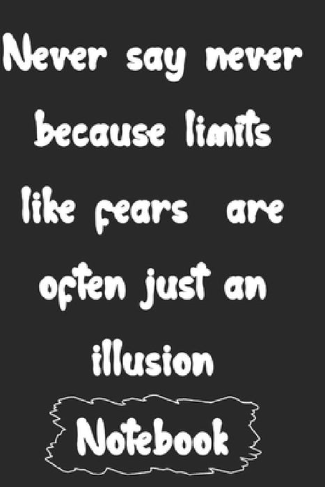 Never say never because limits like fears are often just an illusion by Woopsnotes Publishing
