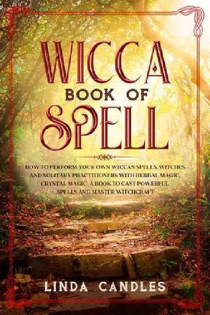 Wicca Book of Spells: How to perform your own Wiccan. Witches and Solitary Practitioners with Herbal Magic, Crystal Magic. A Book To Cast Po by Linda Candles