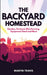 The Backyard Homestead: Garden, Orchard, Mini Farming, Equipment Shed and More by Martin Travis