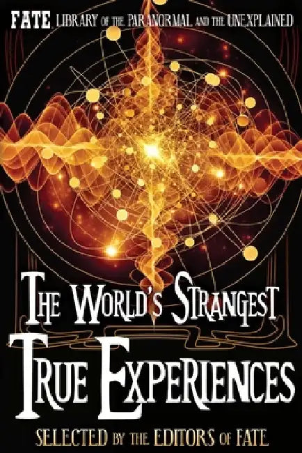 The World's Strangest True Experiences: FATE's Library of the Paranormal and the Unknown by Jean Marie Stine