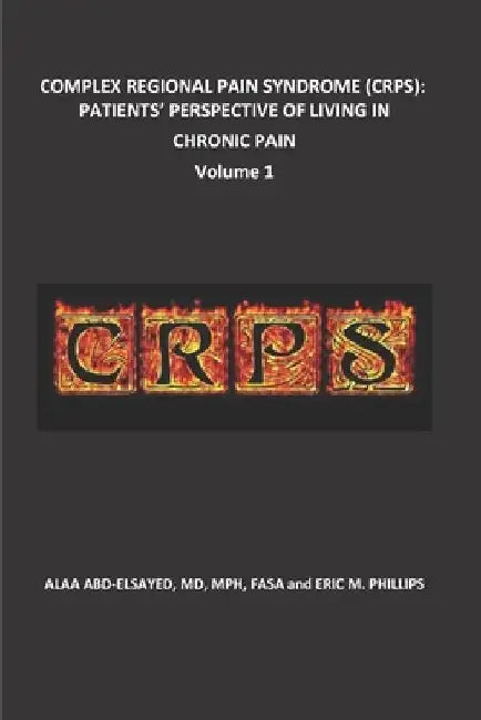 Complex Regional Pain Syndrome (Crps): Patients' Perspective of Living in Chronic Pain by Eric Phillips