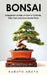 Bonsai: A Beginner's Guide on How to Cultivate, Take Care and Grow Bonsai Trees by Kabuto Arata
