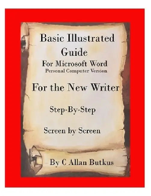 Basic Illustrated Guide for Microsoft Word: For the new writer by C. Allan Butkus