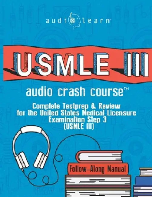 USMLE 3 Audio Crash Course: Complete Test Prep and Review for the United States Medical Licensure Examination Step 3 (USMLE III) by Audiolearn Medical Content Team