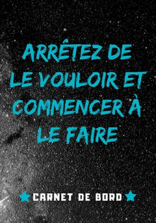 Arrêtez de Le Vouloir Et Commencer à Le Faire: Carnet de suivi entraînement musculation Planifiez + Mesurez + Évaluez Idéal cadeau pour les passionnés by Builder Edition