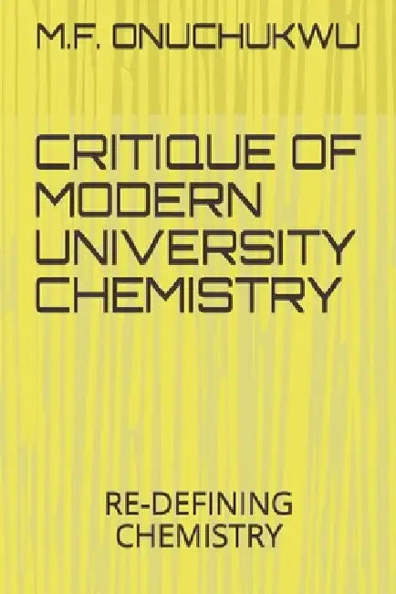 Critique of Modern University Chemistry: Re-Defining Chemistry by M. F. Onuchukwu