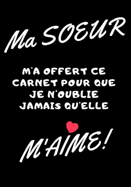 Ma soeur m'a offert ce carnet pour que je n'oublie jamais qu'elle m'aime: Carnet de note - idée cadeau originale pour sa soeur ou meilleur amie by Carnet Message