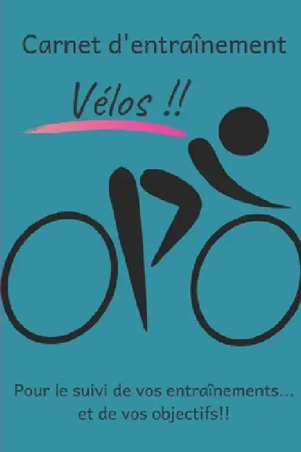 Carnet d'entraînement Vélos!! pour le suivi de vos entraînements...et de vos objectifs!!: Carnet d'entraînement pour TOUS les Vélos à remplir, pour le by Editions, Cb Coach