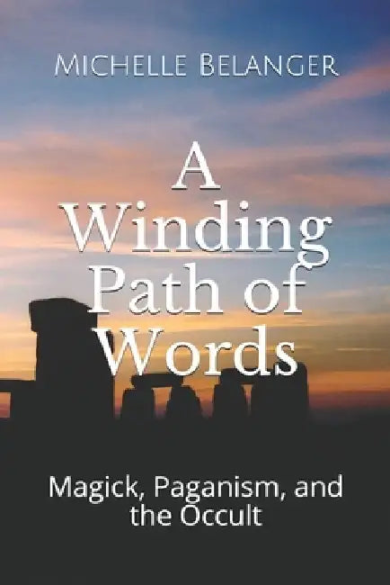 A Winding Path of Words: Volume One: Magick, Paganism, and the Occult by Michelle Belanger
