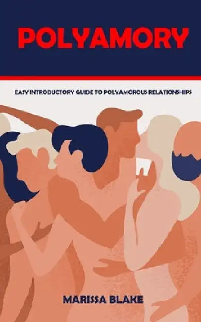 Polyamory: Easy Introductory Guide to Polyamorous Relationships by Marissa Blake