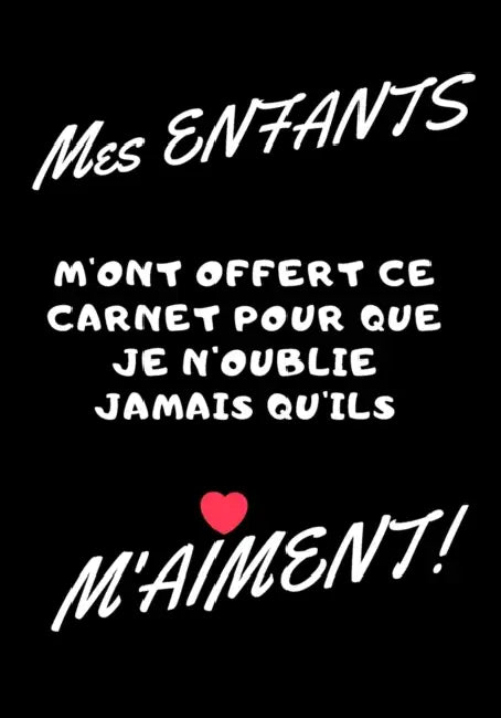 Mes enfants m'ont offert ce carnet pour que je n'oublie jamais qu'ils m'aiment!: Carnet de note - idée cadeau original pour fête des mères, fête des p by Carnet Message