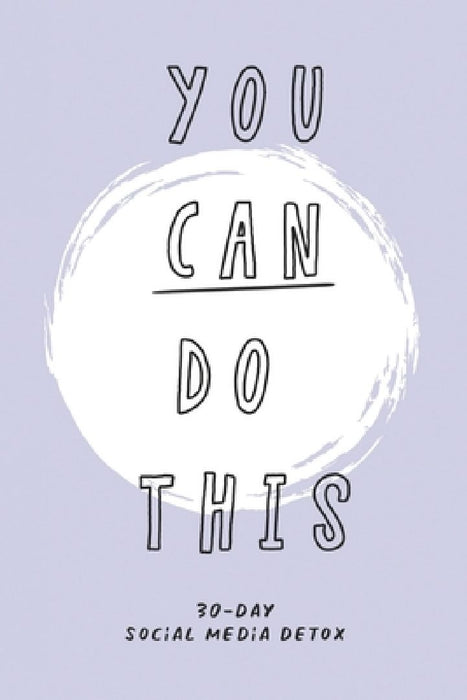 You Can Do This. 30-Day Social Media Detox: The ultimate self-care checklist to become more productive, healthy and happy. by Good Karma Books